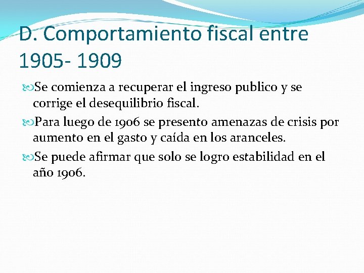 D. Comportamiento fiscal entre 1905 - 1909 Se comienza a recuperar el ingreso publico