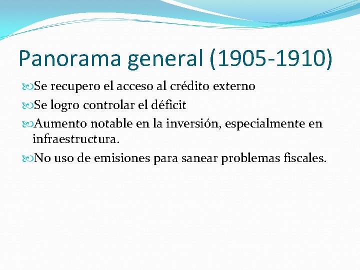 Panorama general (1905 -1910) Se recupero el acceso al crédito externo Se logro controlar