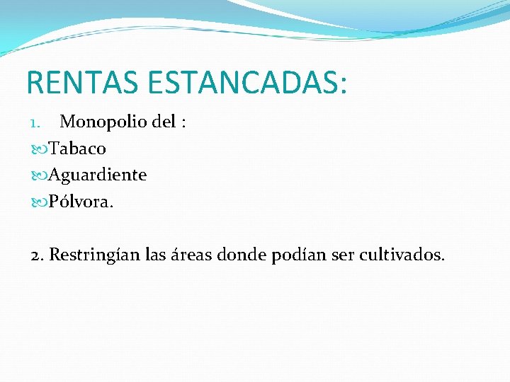 RENTAS ESTANCADAS: 1. Monopolio del : Tabaco Aguardiente Pólvora. 2. Restringían las áreas donde