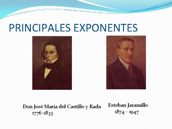 PRINCIPALES EXPONENTES Don José María del Castillo y Rada 1776 -1833 Esteban Jaramillo 1874