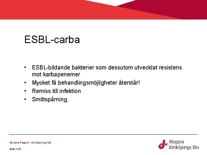 ESBL-carba • ESBL-bildande bakterier som dessutom utvecklat resistens mot karbapenemer • Mycket få behandlingsmöjligheter