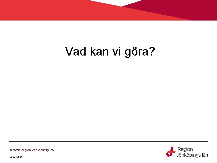 Vad kan vi göra? Strama Region Jönköpinsg län 2020 -12 -07 