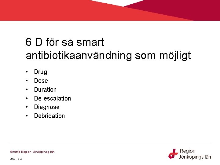 6 D för så smart antibiotikaanvändning som möjligt • • • Drug Dose Duration