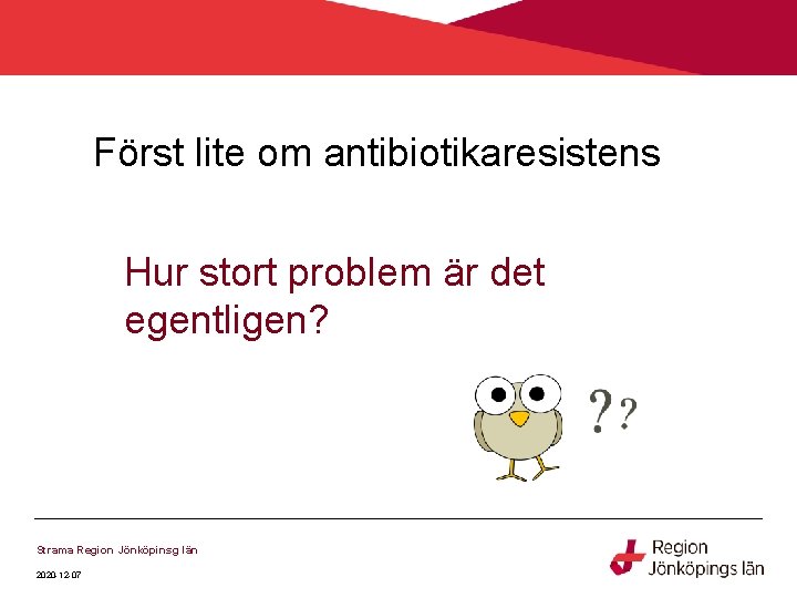 Först lite om antibiotikaresistens Hur stort problem är det egentligen? Strama Region Jönköpinsg län