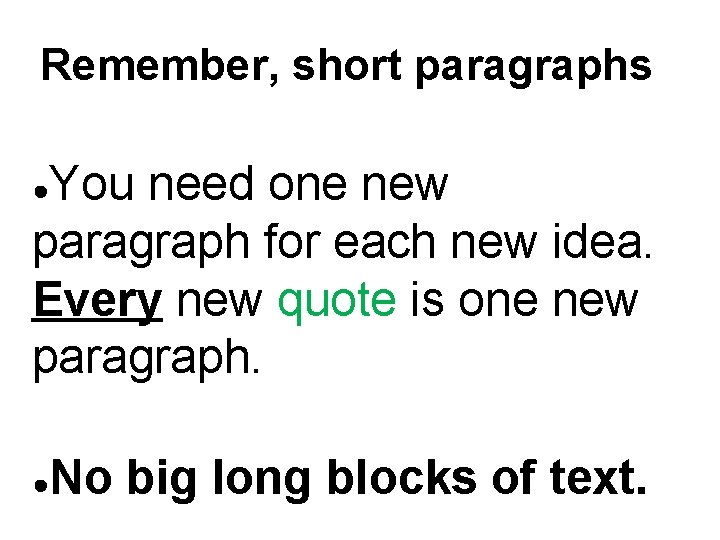 Remember, short paragraphs You need one new paragraph for each new idea. Every new