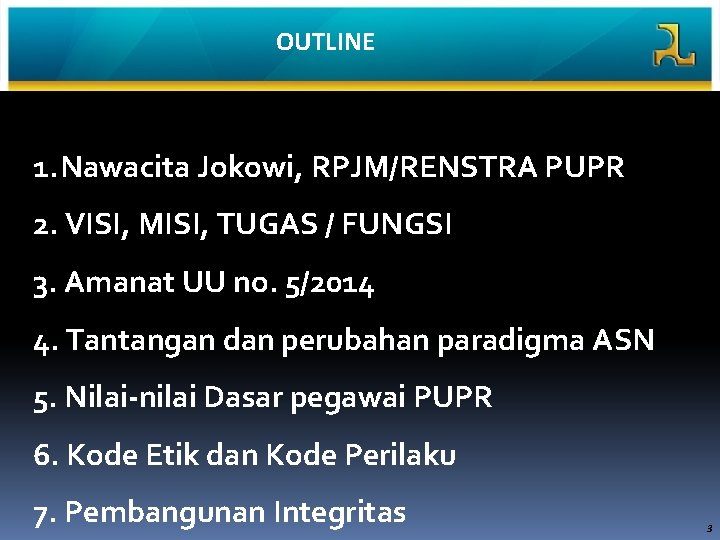 OUTLINE 1. Nawacita Jokowi, RPJM/RENSTRA PUPR 2. VISI, MISI, TUGAS / FUNGSI 3. Amanat