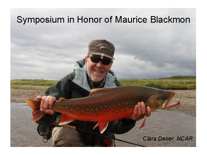 Symposium in Honor of Maurice Blackmon Clara Deser, NCAR 