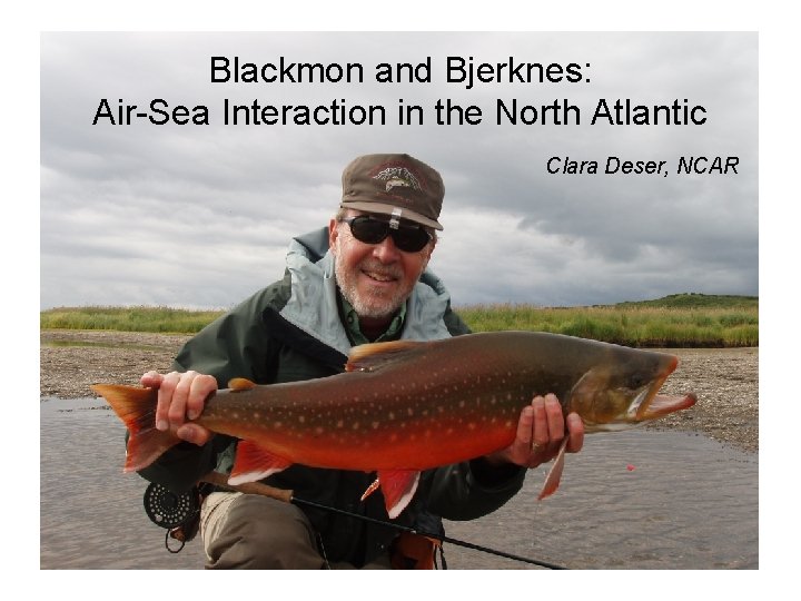 Blackmon and Bjerknes: Air-Sea Interaction in the North Atlantic Clara Deser, NCAR 