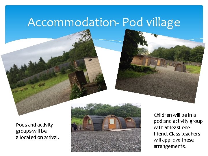 Accommodation- Pod village Pods and activity groups will be allocated on arrival. Children will