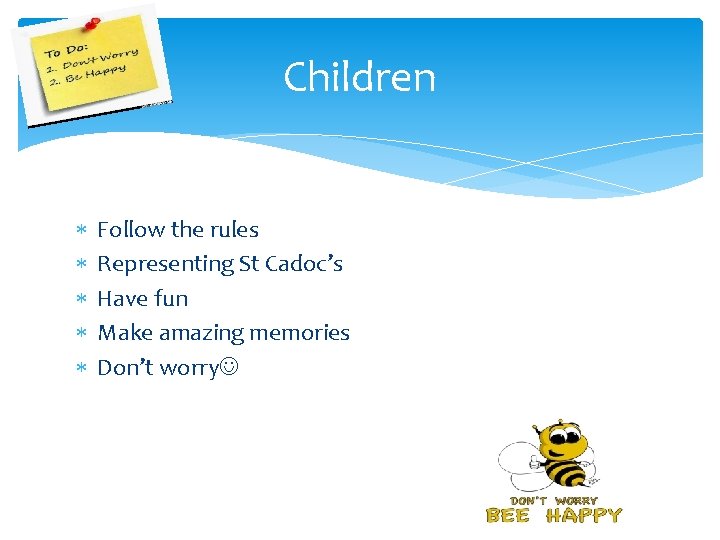 Children Follow the rules Representing St Cadoc’s Have fun Make amazing memories Don’t worry