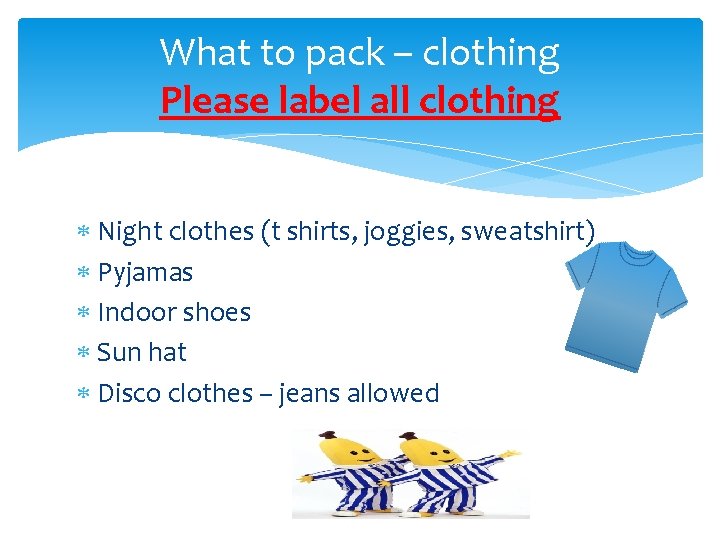 What to pack – clothing Please label all clothing Night clothes (t shirts, joggies,