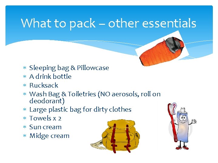What to pack – other essentials Sleeping bag & Pillowcase A drink bottle Rucksack