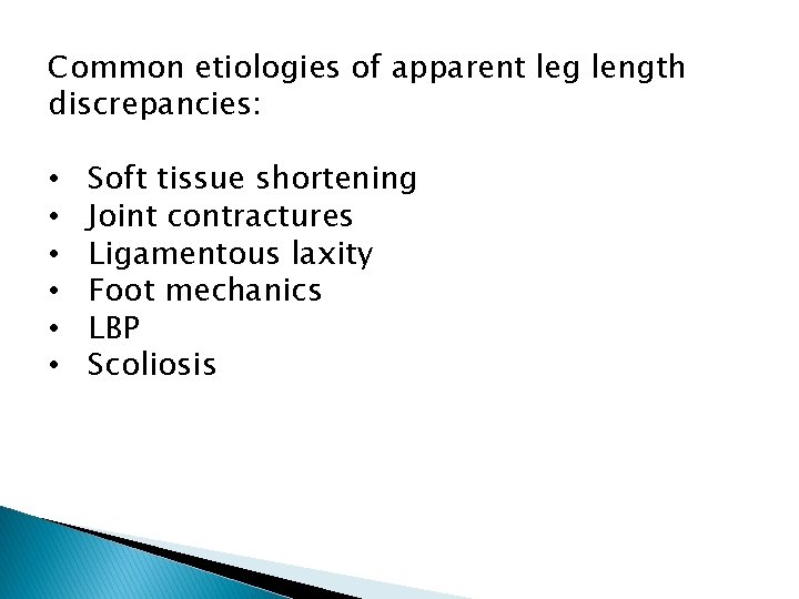 Common etiologies of apparent leg length discrepancies: • • • Soft tissue shortening Joint
