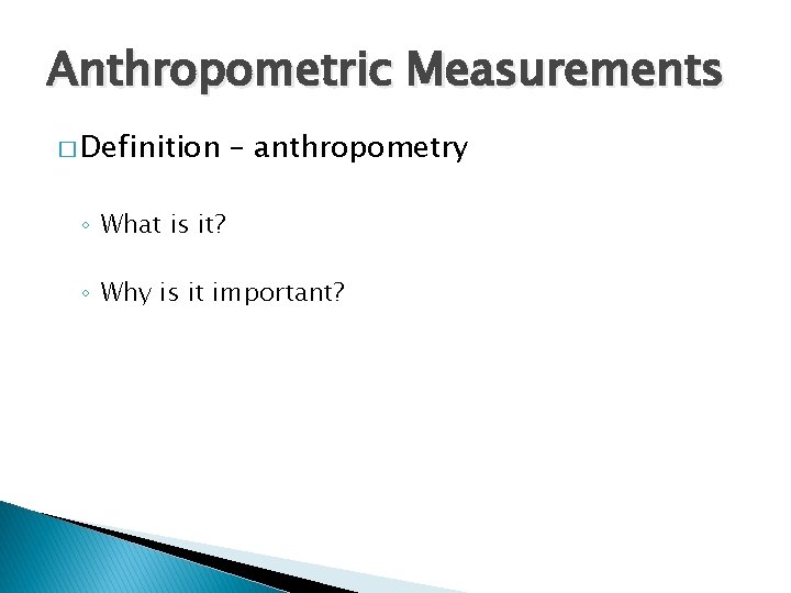 Anthropometric Measurements � Definition – anthropometry ◦ What is it? ◦ Why is it