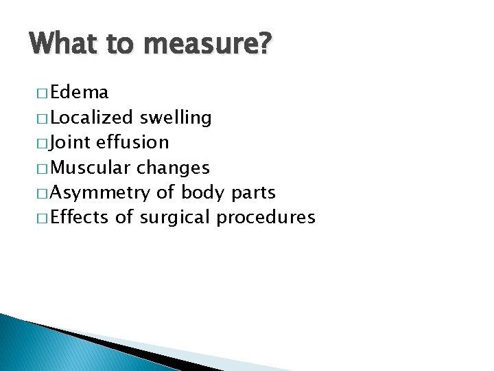 What to measure? � Edema � Localized swelling � Joint effusion � Muscular changes