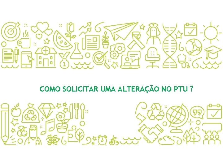 COMO SOLICITAR UMA ALTERAÇÃO NO PTU ? COMO SOLICITAR UMA ALTERAÇÃO NO PTU ?