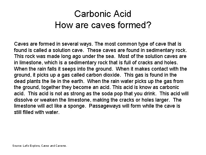 Carbonic Acid How are caves formed? Caves are formed in several ways. The most