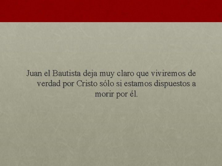 Juan el Bautista deja muy claro que viviremos de verdad por Cristo sólo si