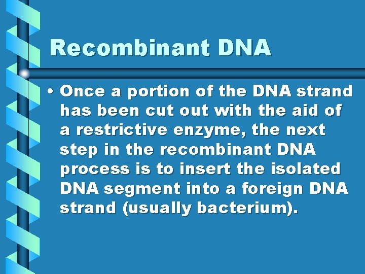 Recombinant DNA • Once a portion of the DNA strand has been cut out