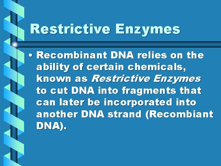 Restrictive Enzymes • Recombinant DNA relies on the ability of certain chemicals, known as