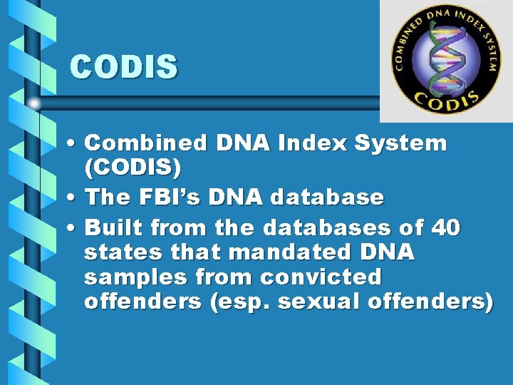 CODIS • Combined DNA Index System (CODIS) • The FBI’s DNA database • Built