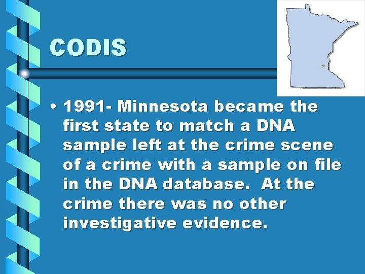 CODIS • 1991 - Minnesota became the first state to match a DNA sample