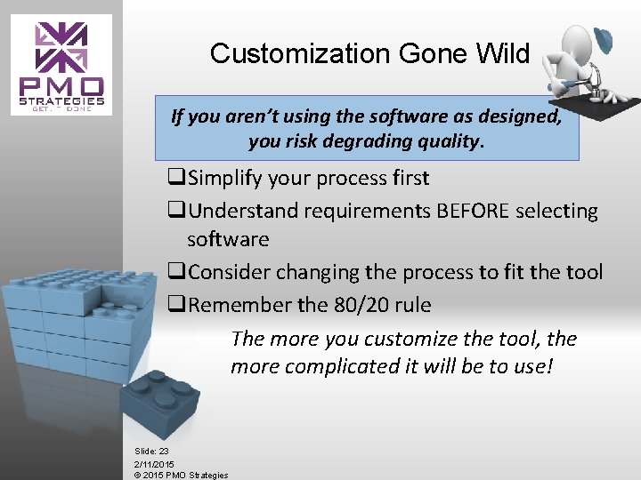 Customization Gone Wild If you aren’t using the software as designed, you risk degrading