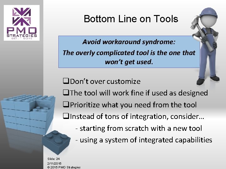 Bottom Line on Tools Avoid workaround syndrome: The overly complicated tool is the one