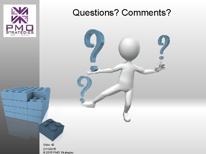Questions? Comments? Slide: 42 2/11/2015 © 2015 PMO Strategies 