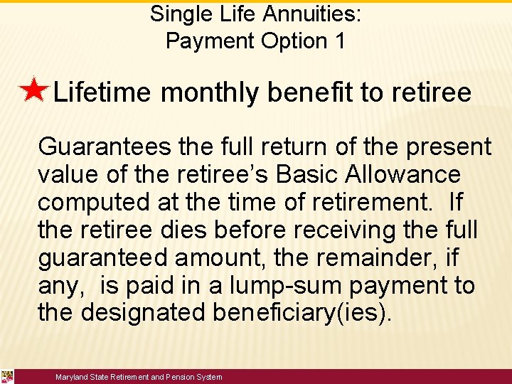 Single Life Annuities: Payment Option 1 Lifetime monthly benefit to retiree Guarantees the full