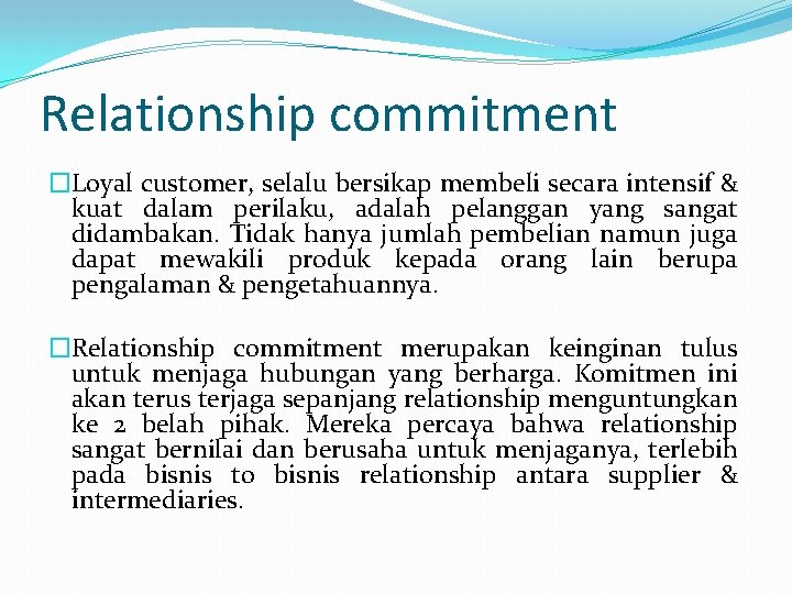Relationship commitment �Loyal customer, selalu bersikap membeli secara intensif & kuat dalam perilaku, adalah Relationship commitment �Loyal customer, selalu bersikap membeli secara intensif & kuat dalam perilaku, adalah