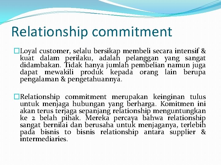 Relationship commitment �Loyal customer, selalu bersikap membeli secara intensif & kuat dalam perilaku, adalah