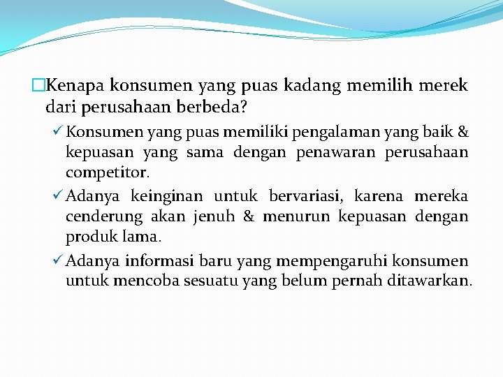 �Kenapa konsumen yang puas kadang memilih merek dari perusahaan berbeda? ü Konsumen yang puas