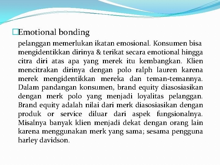 �Emotional bonding pelanggan memerlukan ikatan emosional. Konsumen bisa mengidentikkan dirinya & terikat secara emotional