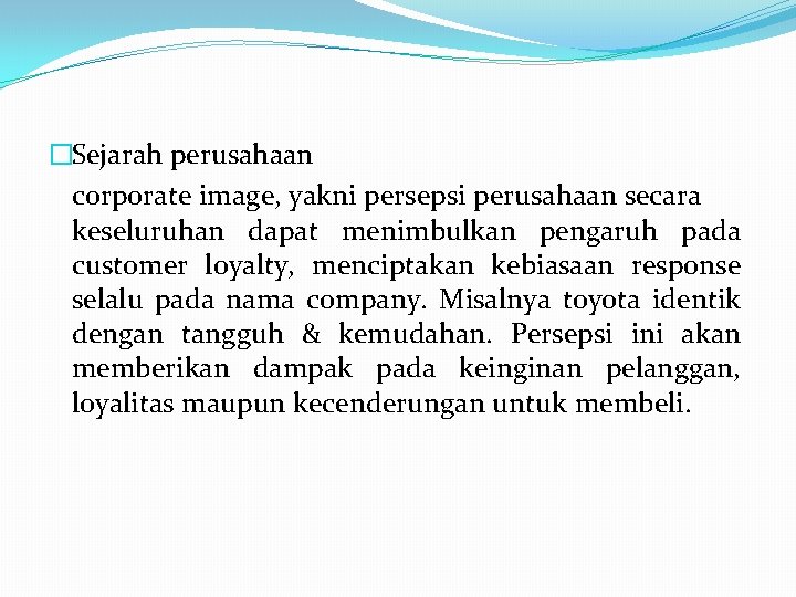 �Sejarah perusahaan corporate image, yakni persepsi perusahaan secara keseluruhan dapat menimbulkan pengaruh pada customer