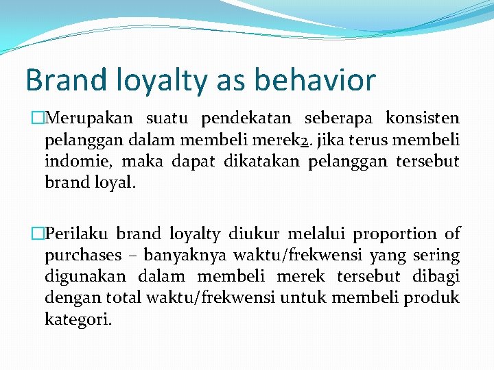 Brand loyalty as behavior �Merupakan suatu pendekatan seberapa konsisten pelanggan dalam membeli merek 2.