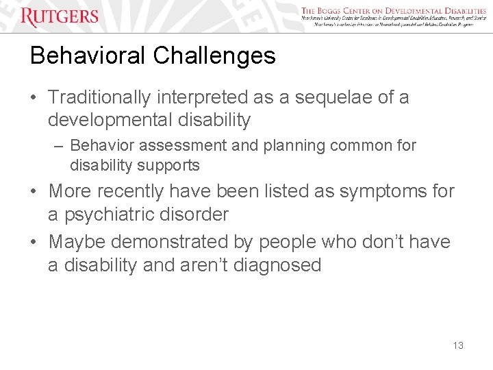 Behavioral Challenges • Traditionally interpreted as a sequelae of a developmental disability – Behavior
