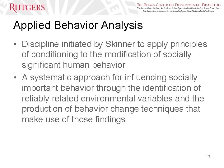 Applied Behavior Analysis • Discipline initiated by Skinner to apply principles of conditioning to
