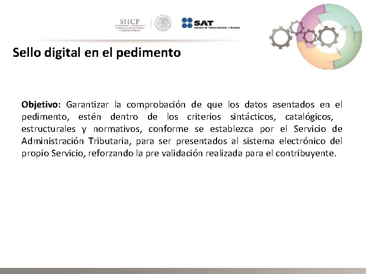 Sello digital en el pedimento Objetivo: Garantizar la comprobación de que los datos asentados