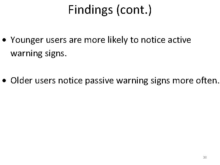 Findings (cont. ) Younger users are more likely to notice active warning signs. Older