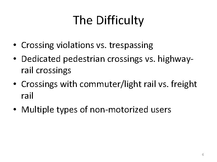 The Difficulty • Crossing violations vs. trespassing • Dedicated pedestrian crossings vs. highwayrail crossings