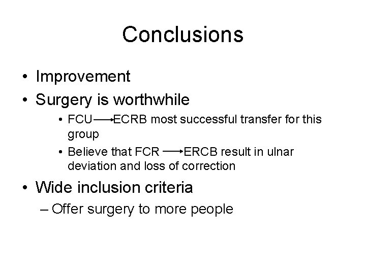 Conclusions • Improvement • Surgery is worthwhile • FCU ECRB most successful transfer for