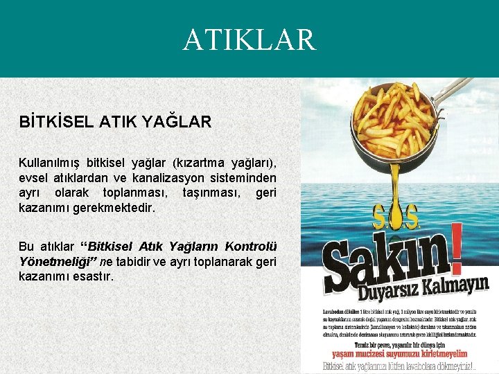 ATIKLAR BİTKİSEL ATIK YAĞLAR Kullanılmış bitkisel yağlar (kızartma yağları), evsel atıklardan ve kanalizasyon sisteminden