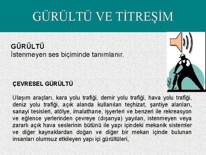 GÜRÜLTÜ VE TİTREŞİM GÜRÜLTÜ İstenmeyen ses biçiminde tanımlanır. ÇEVRESEL GÜRÜLTÜ Ulaşım araçları, kara yolu