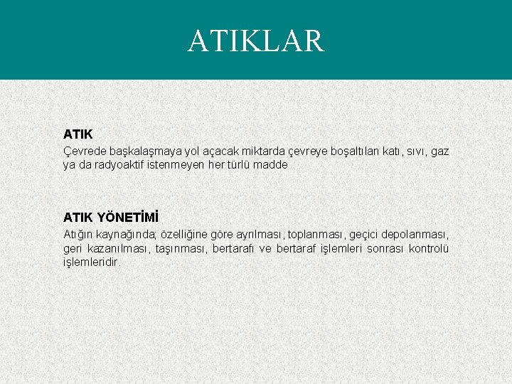 ATIKLAR ATIK Çevrede başkalaşmaya yol açacak miktarda çevreye boşaltılan katı, sıvı, gaz ya da