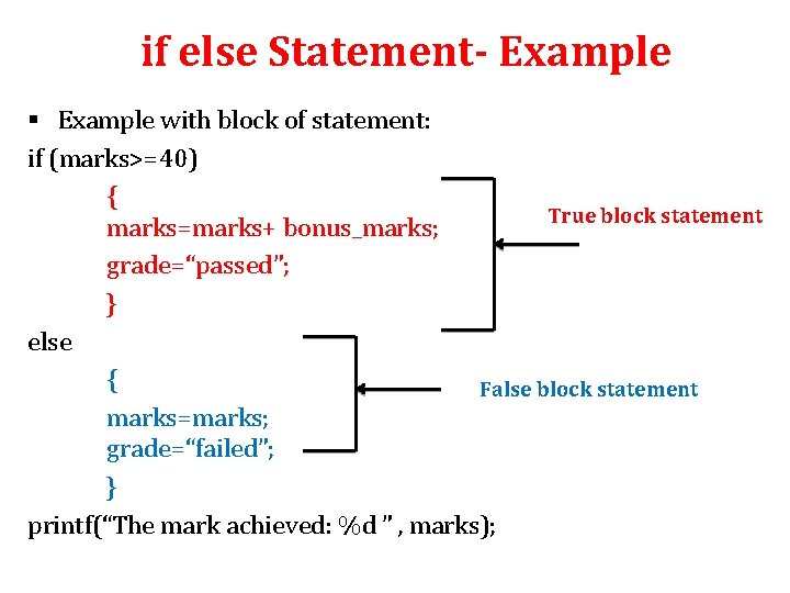 if else Statement- Example § Example with block of statement: if (marks>=40) { True