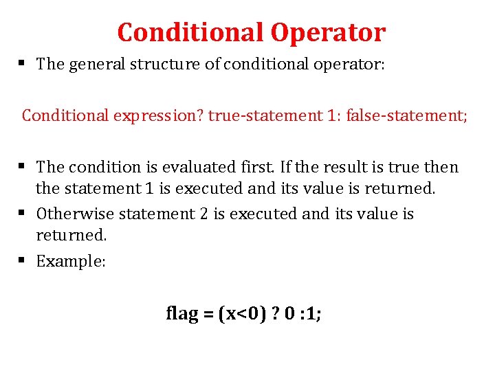 Conditional Operator § The general structure of conditional operator: Conditional expression? true-statement 1: false-statement;