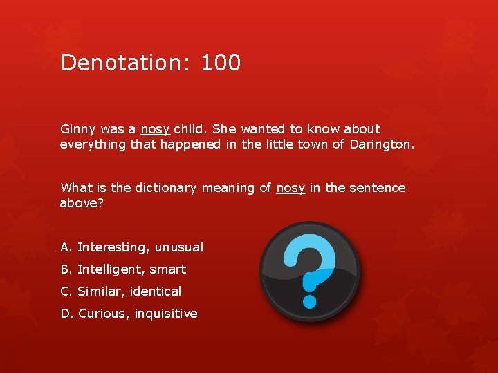 Denotation: 100 Ginny was a nosy child. She wanted to know about everything that