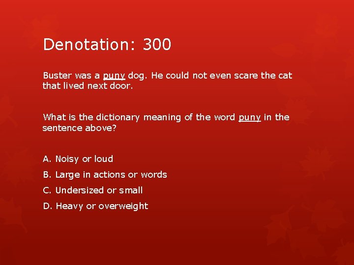 Denotation: 300 Buster was a puny dog. He could not even scare the cat