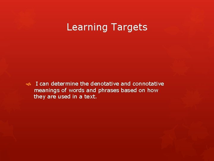 Learning Targets I can determine the denotative and connotative meanings of words and phrases